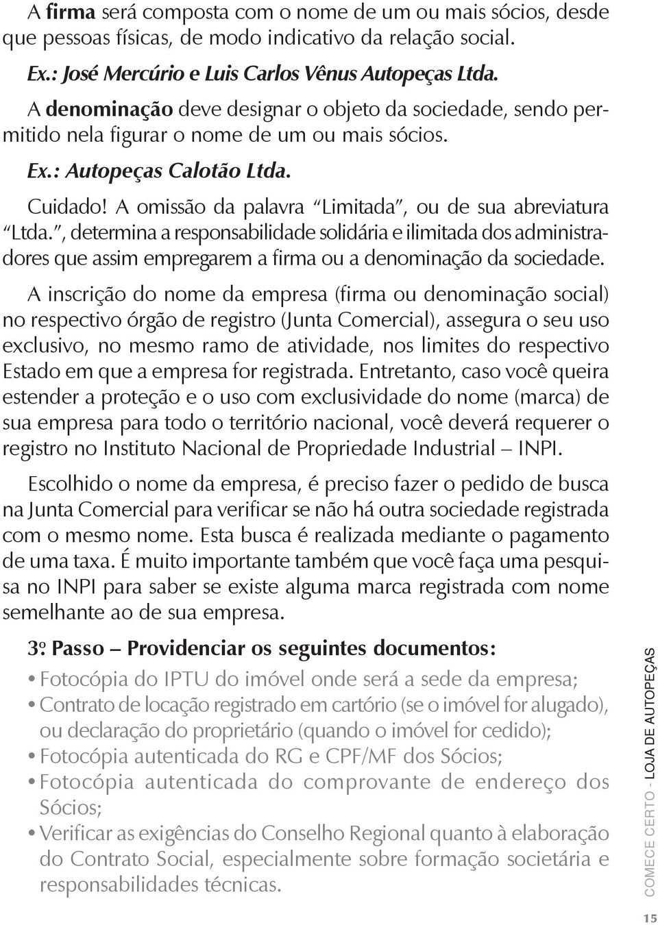 A omissão da palavra Limitada, ou de sua abreviatura Ltda., determina a responsabilidade solidária e ilimitada dos administradores que assim empregarem a firma ou a denominação da sociedade.