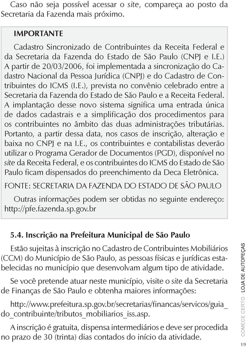 E.), prevista no convênio celebrado entre a Secretaria da Fazenda do Estado de São Paulo e a Receita Federal.