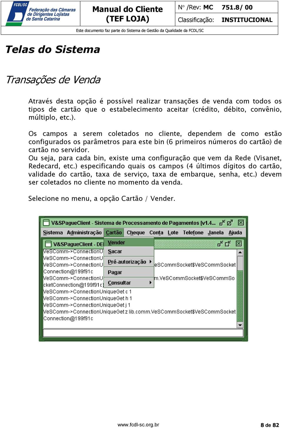 Os campos a serem coletados no cliente, dependem de como estão configurados os parâmetros para este bin (6 primeiros números do cartão) de cartão no servidor.