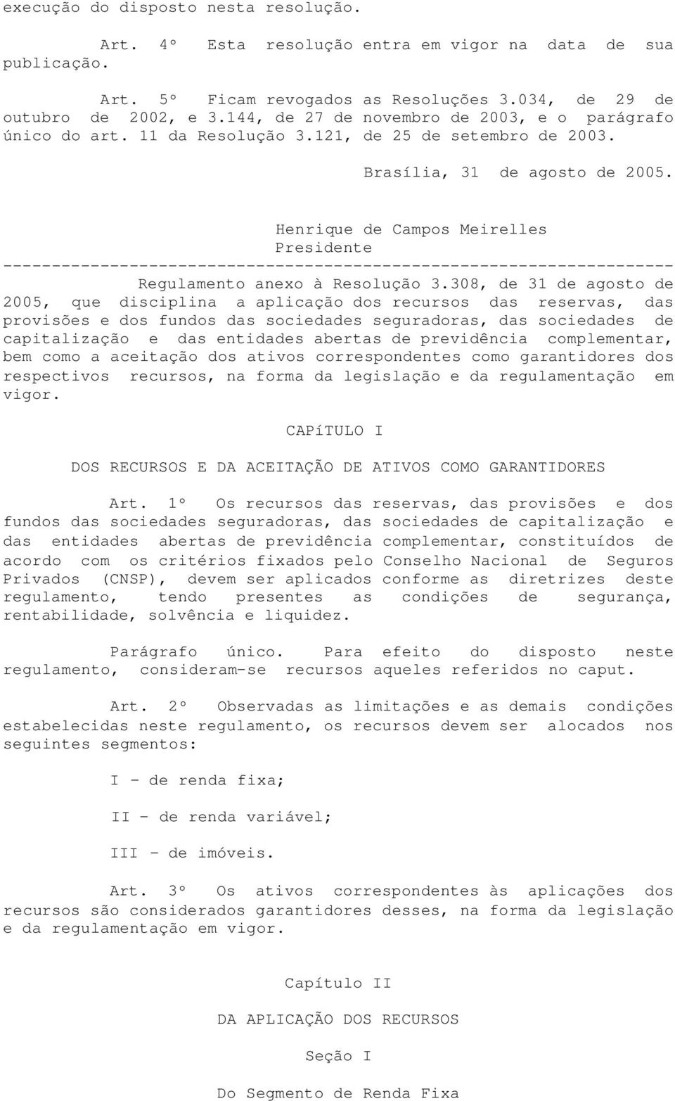 Henrique de Campos Meirelles Presidente --------------------------------------------------------------------- Regulamento anexo à Resolução 3.