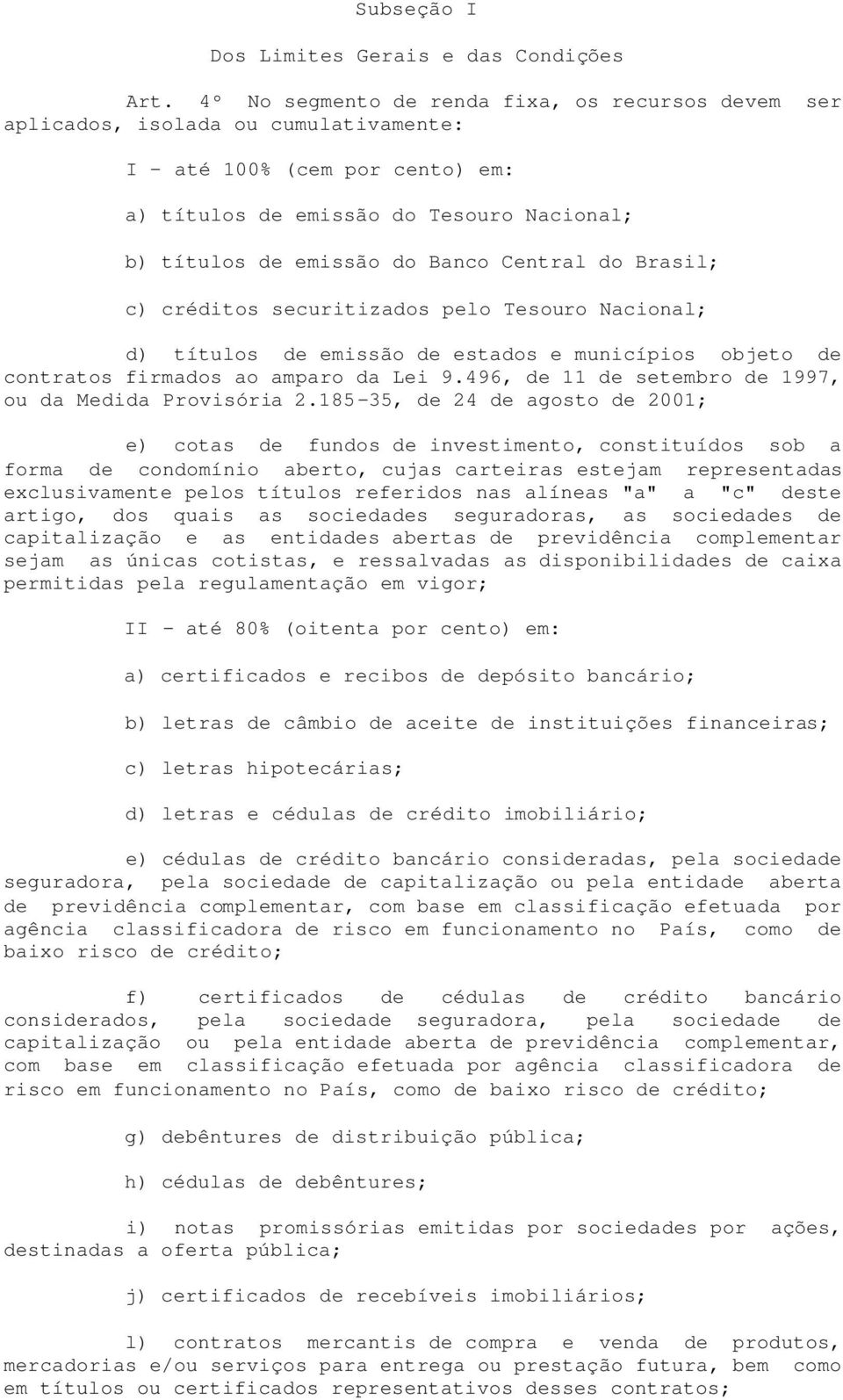 Central do Brasil; c) créditos securitizados pelo Tesouro Nacional; d) títulos de emissão de estados e municípios objeto de contratos firmados ao amparo da Lei 9.
