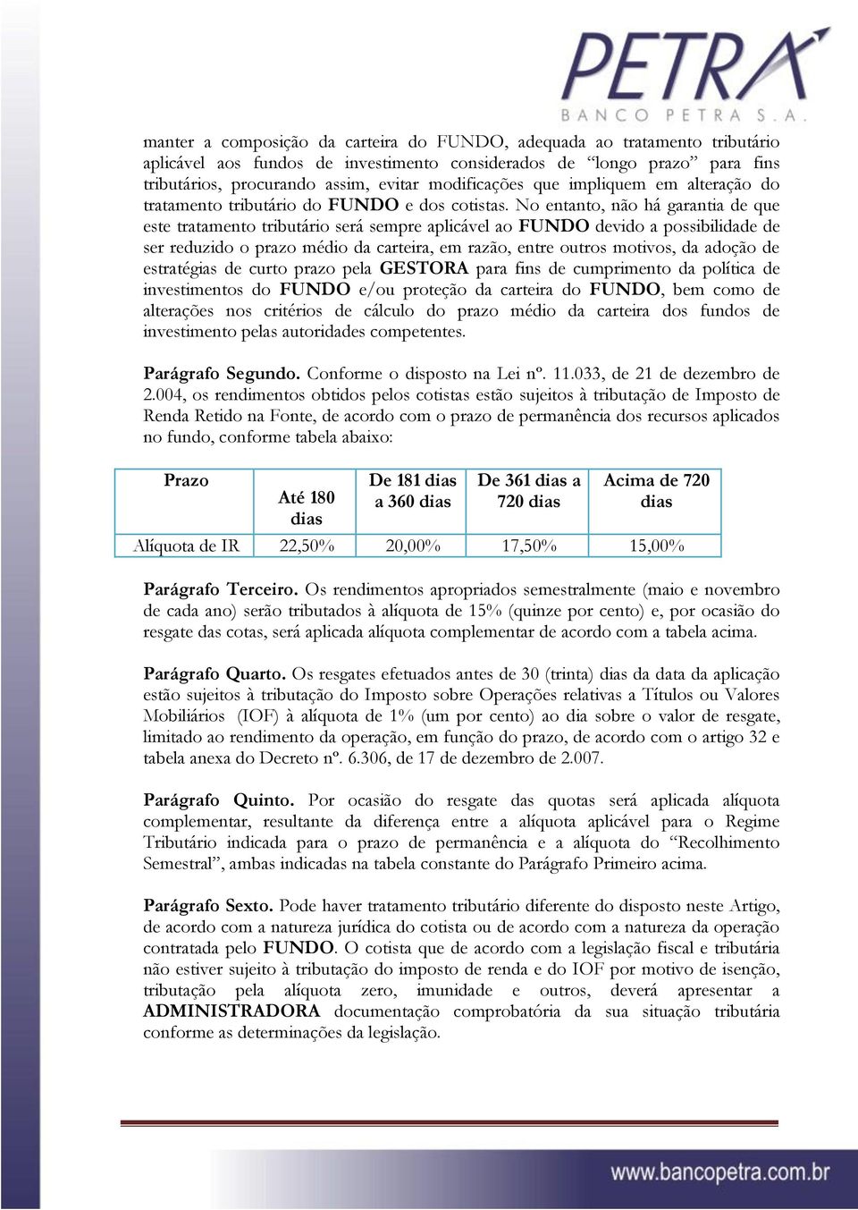 No entanto, não há garantia de que este tratamento tributário será sempre aplicável ao FUNDO devido a possibilidade de ser reduzido o prazo médio da carteira, em razão, entre outros motivos, da