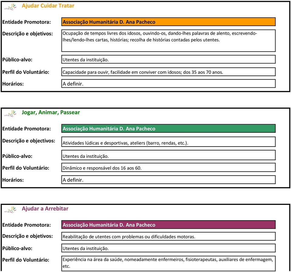 Utentes da instituição. Capacidade para ouvir, facilidade em conviver com idosos; dos 35 aos 70 anos. Jogar, Animar, Passear Descrição e objectivos: Associação Humanitária D.