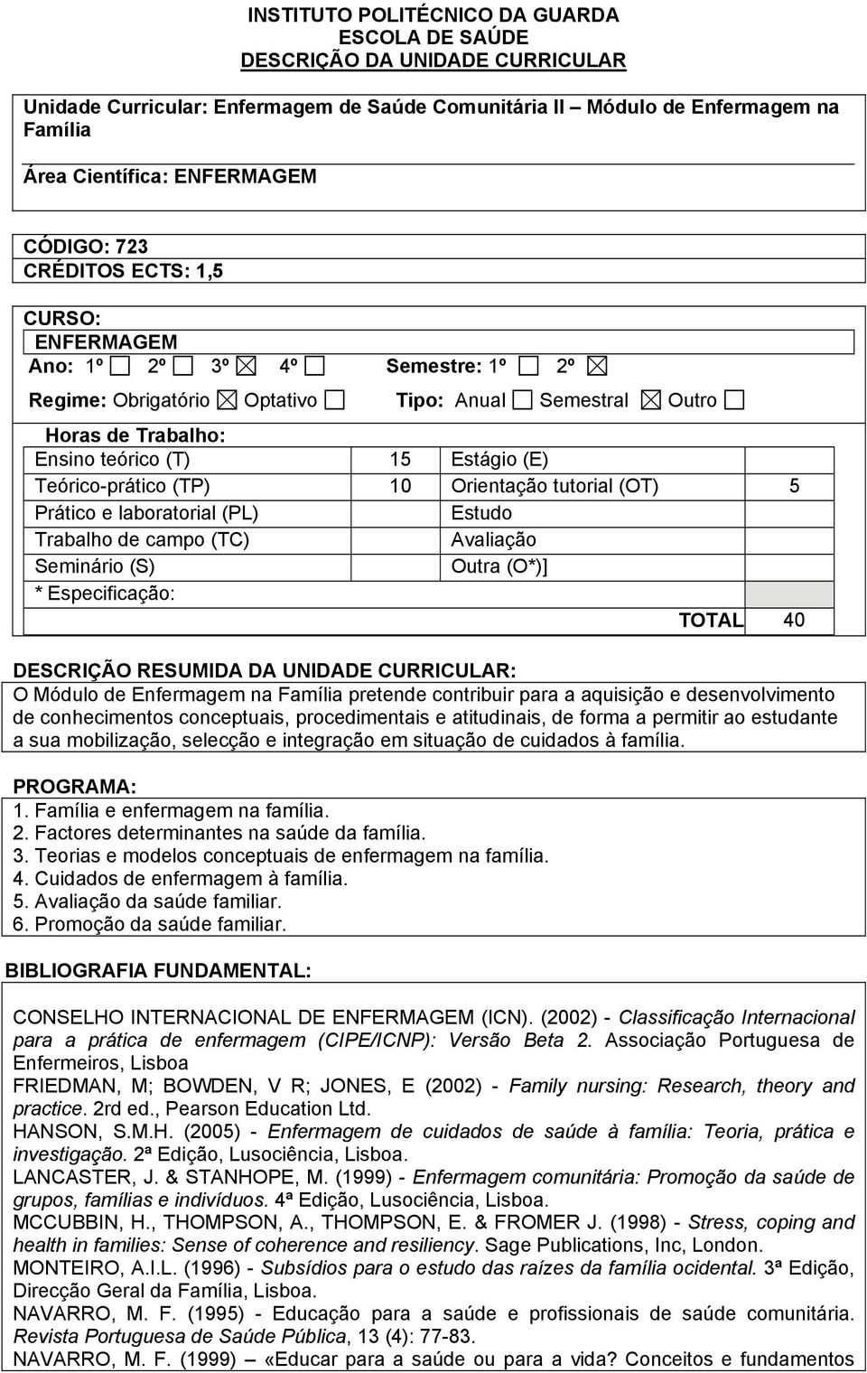 Teórico-prático (TP) 10 Orientação tutorial (OT) 5 Prático e laboratorial (PL) Estudo Trabalho de campo (TC) Avaliação Seminário (S) Outra (O*)] * Especificação: TOTAL 40 DESCRIÇÃO RESUMIDA DA