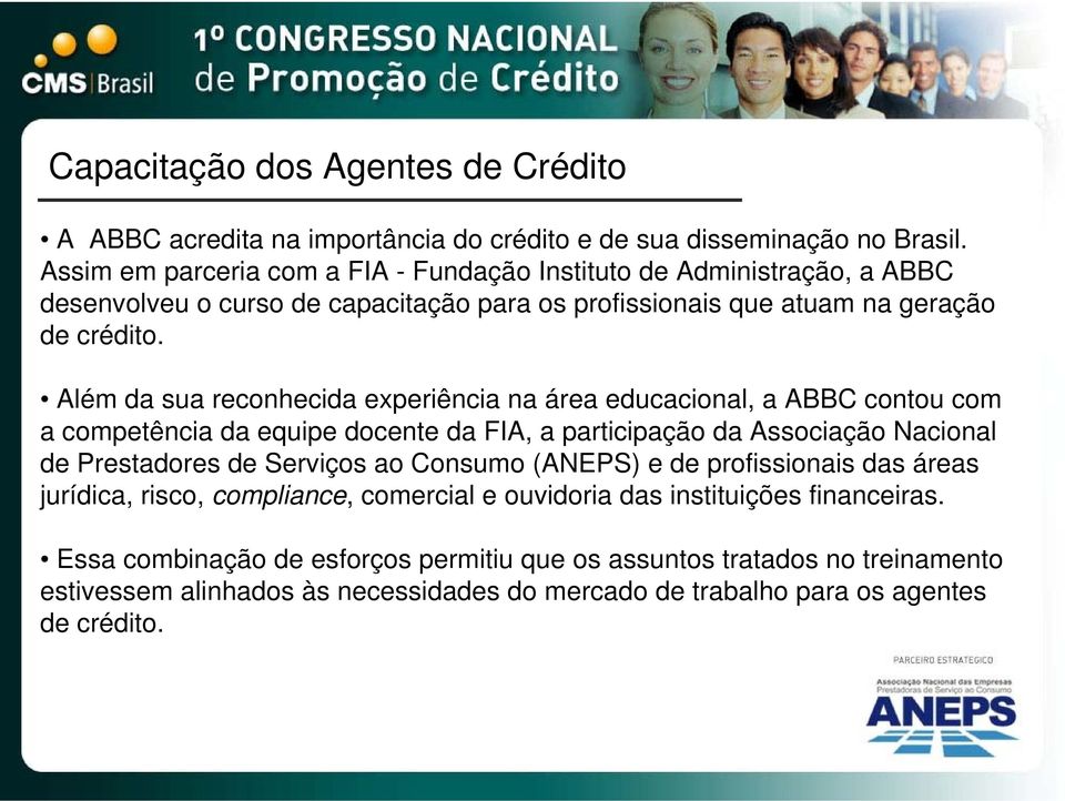 Além da sua reconhecida experiência na área educacional, a ABBC contou com a competência da equipe docente da FIA, a participação da Associação Nacional de Prestadores de Serviços ao