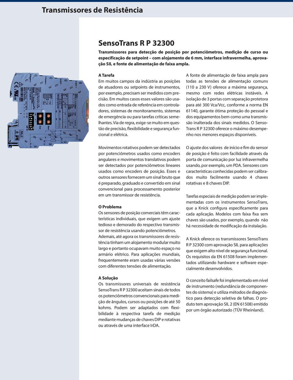 Em muitos casos esses valores são usados como entrada de referência em controladores, sistemas de monitoramento, sistemas de emer gência ou para tarefas críticas semelhantes.