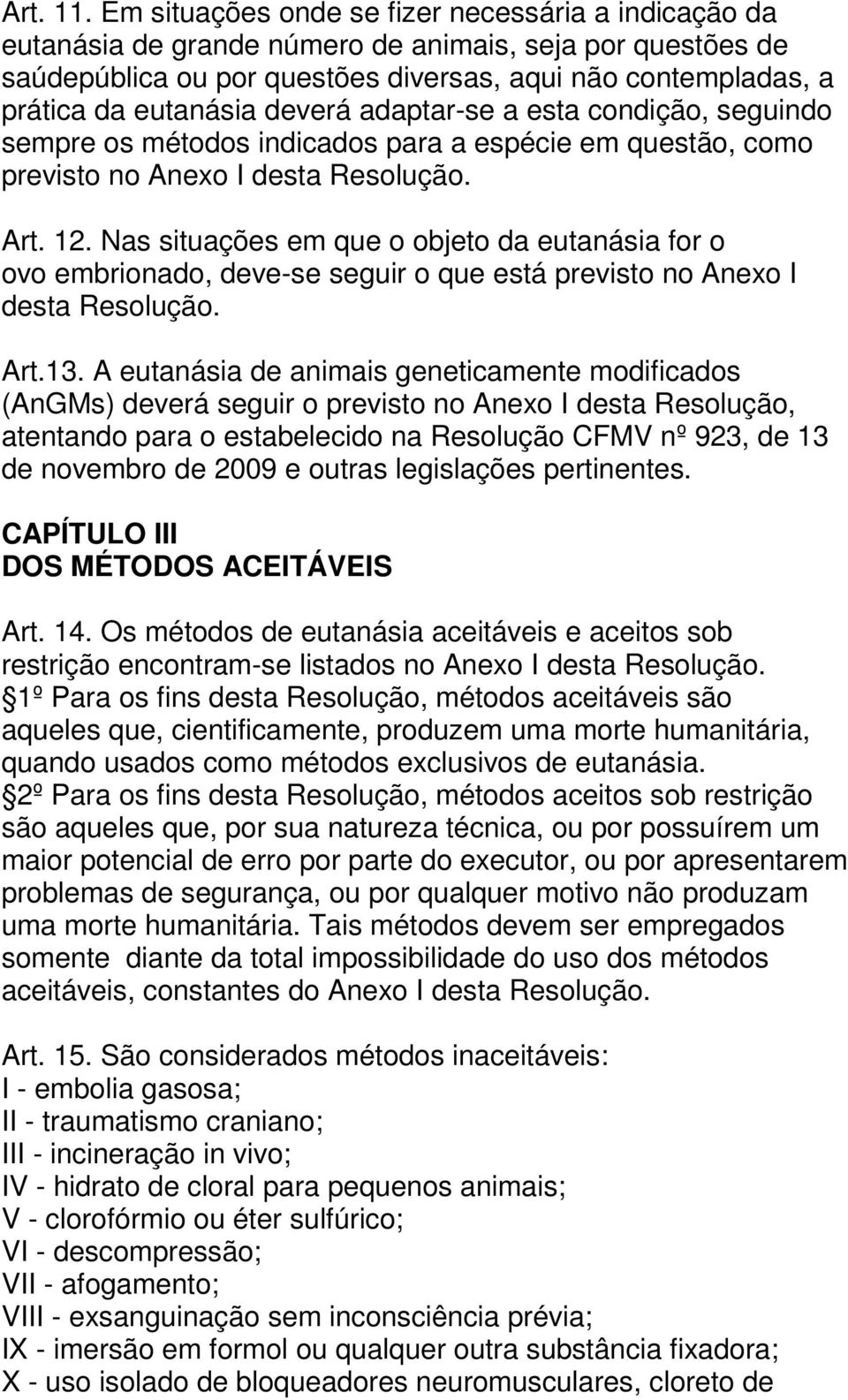 deverá adaptar-se a esta condição, seguindo sempre os métodos indicados para a espécie em questão, como previsto no Anexo I desta Resolução. Art. 12.