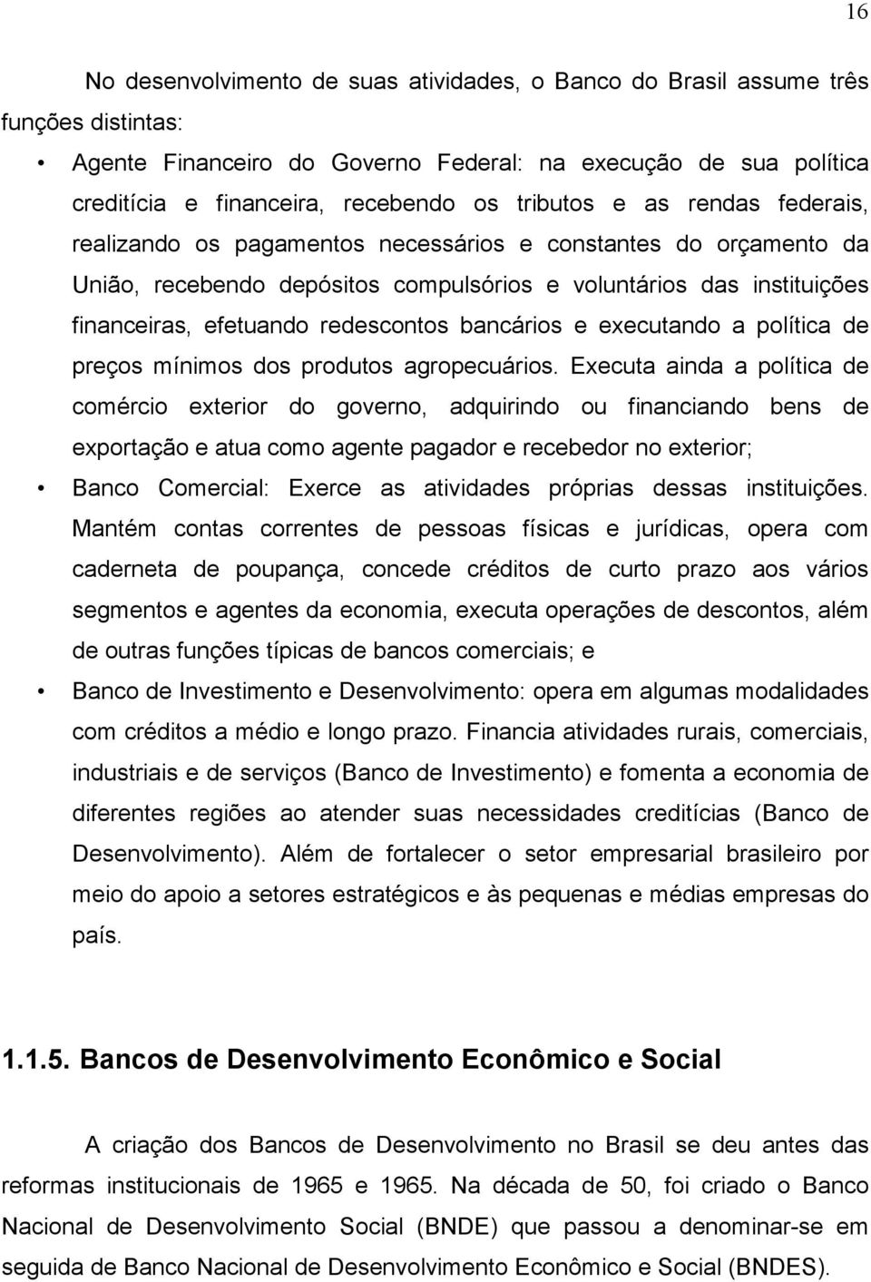 redescontos bancários e executando a política de preços mínimos dos produtos agropecuários.