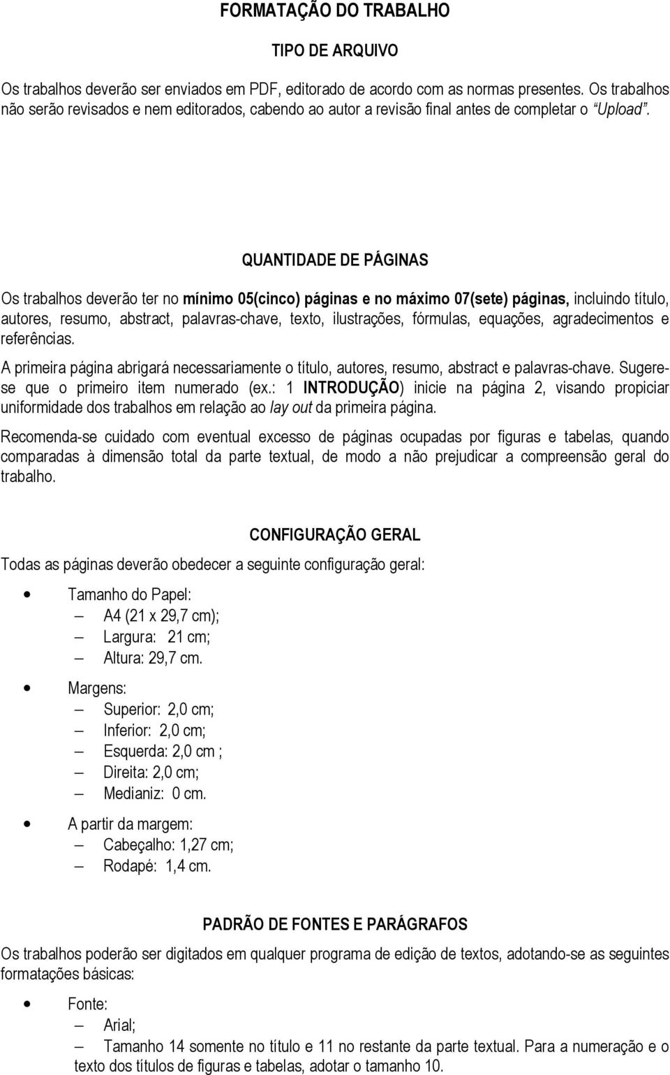 QUANTIDADE DE PÁGINAS Os trabalhos deverão ter no mínimo 05(cinco) páginas e no máximo 07(sete) páginas, incluindo título, autores, resumo, abstract, palavras-chave, texto, ilustrações, fórmulas,