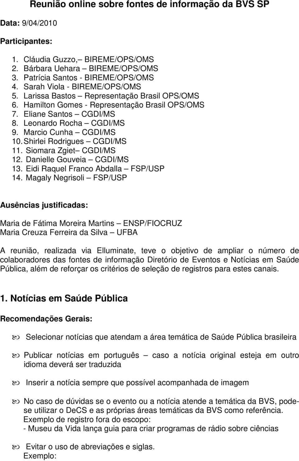 Marcio Cunha CGDI/MS 10. Shirlei Rodrigues CGDI/MS 11. Siomara Zgiet CGDI/MS 12. Danielle Gouveia CGDI/MS 13. Eidi Raquel Franco Abdalla FSP/USP 14.