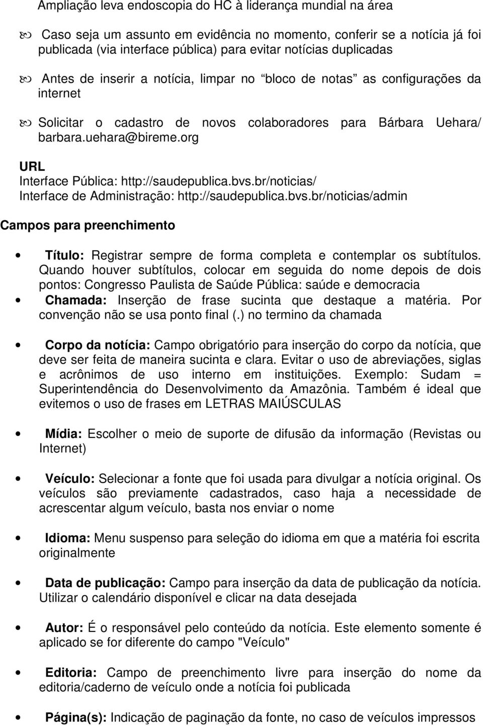 org URL Interface Pública: http://saudepublica.bvs.br/noticias/ Interface de Administração: http://saudepublica.bvs.br/noticias/admin Campos para preenchimento Título: Registrar sempre de forma completa e contemplar os subtítulos.