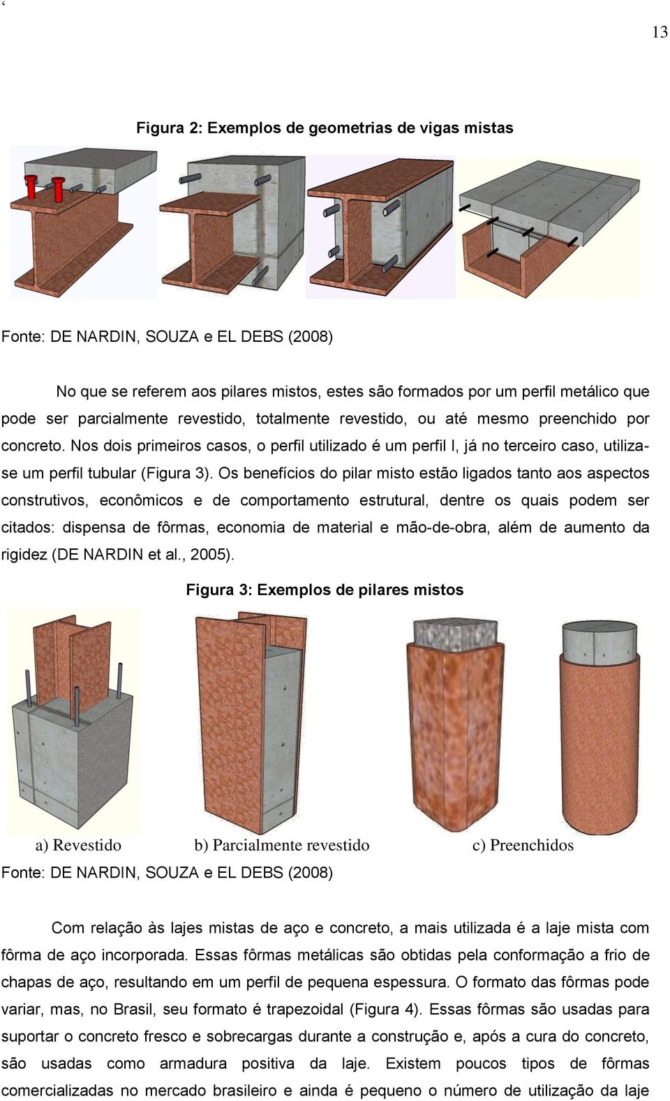 Os benefícios do pilar misto estão ligados tanto aos aspectos construtivos, econômicos e de comportamento estrutural, dentre os quais podem ser citados: dispensa de fôrmas, economia de material e