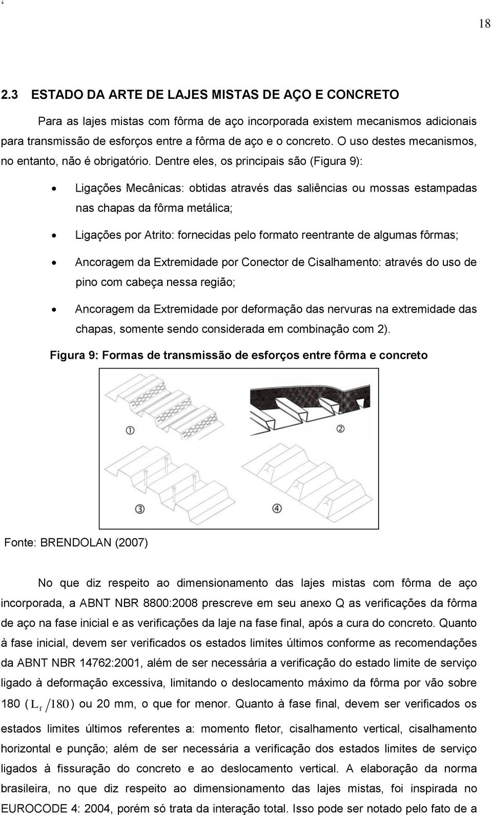 Dentre eles, os principais são (Figura 9): Ligações Mecânicas: obtidas através das saliências ou mossas estampadas nas chapas da fôrma metálica; Ligações por Atrito: fornecidas pelo formato