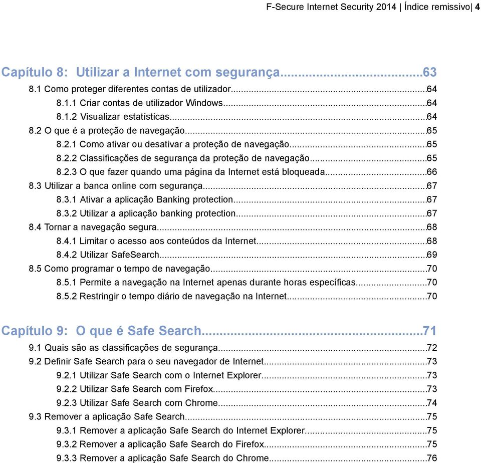 ..65 8.2.3 O que fazer quando uma página da Internet está bloqueada...66 8.3 Utilizar a banca online com segurança...67 8.3.1 Ativar a aplicação Banking protection...67 8.3.2 Utilizar a aplicação banking protection.