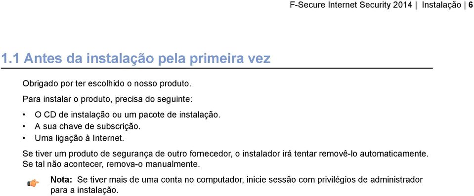 Uma ligação à Internet. Se tiver um produto de segurança de outro fornecedor, o instalador irá tentar removê-lo automaticamente.