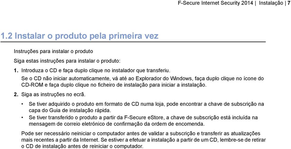 Se o CD não iniciar automaticamente, vá até ao Explorador do Windows, faça duplo clique no ícone do CD-ROM e faça duplo clique no ficheiro de instalação para iniciar a instalação. 2.