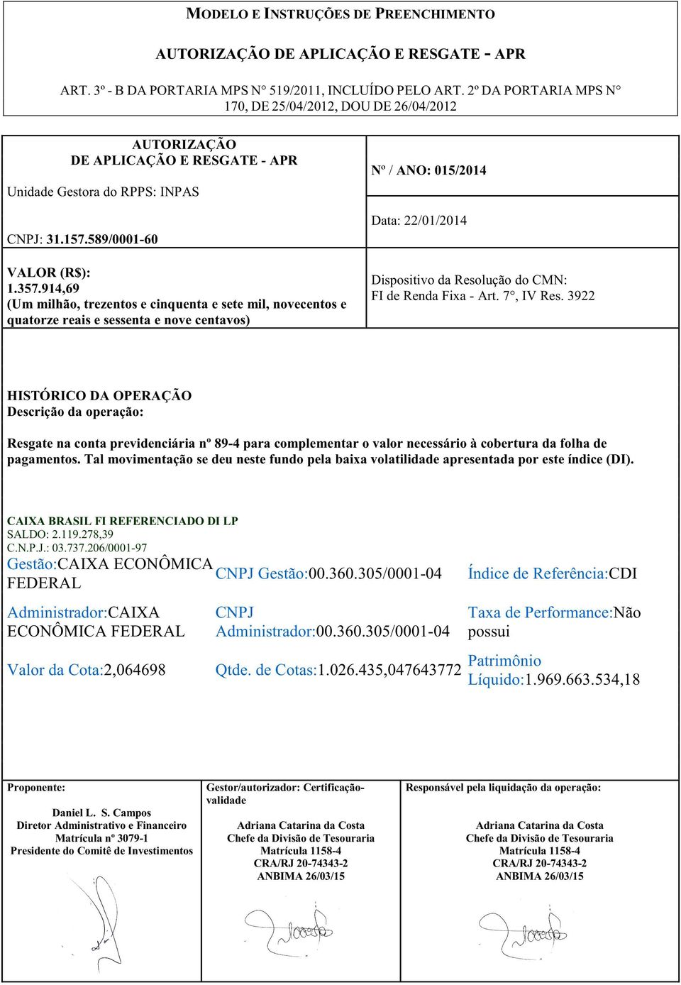 Art. 7, IV Res. 3922 Resgate na conta previdenciária nº 89-4 para complementar o valor necessário à cobertura da folha de pagamentos.