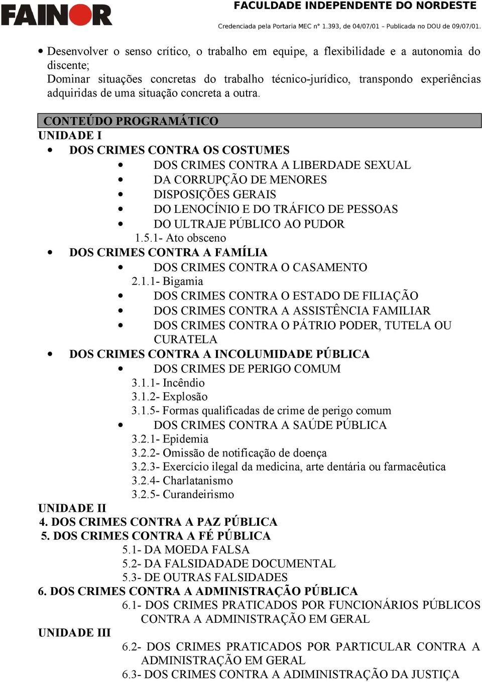 CONTEÚDO PROGRAMÁTICO UNIDADE I DOS CRIMES CONTRA OS COSTUMES DOS CRIMES CONTRA A LIBERDADE SEXUAL DA CORRUPÇÃO DE MENORES DISPOSIÇÕES GERAIS DO LENOCÍNIO E DO TRÁFICO DE PESSOAS DO ULTRAJE PÚBLICO