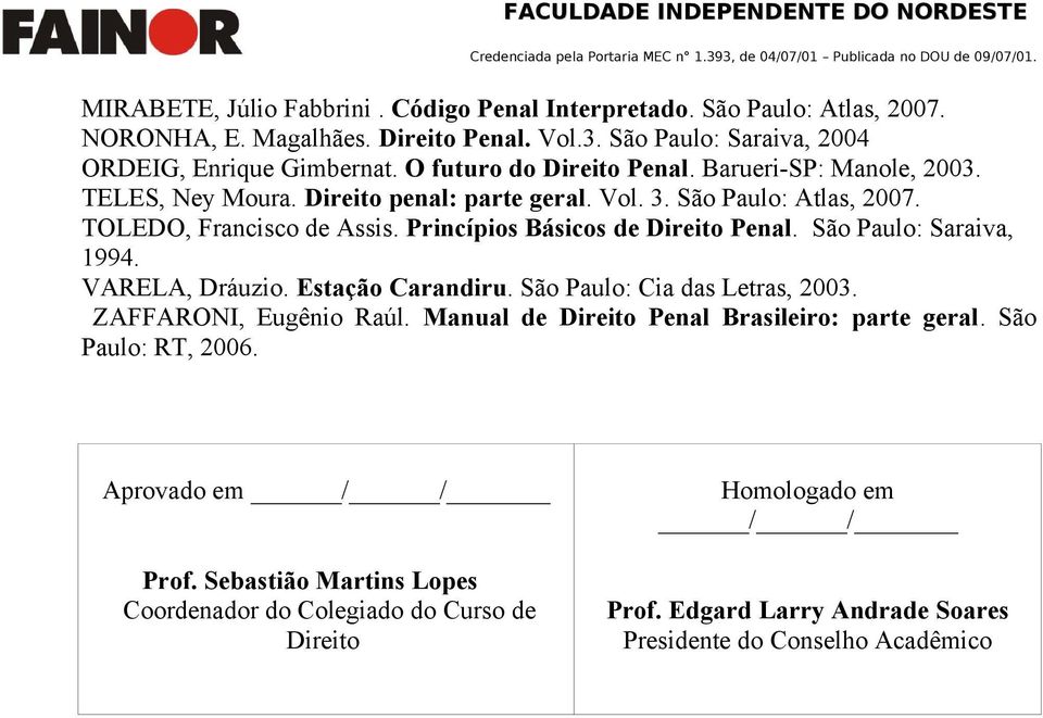 Princípios Básicos de Direito Penal. São Paulo: Saraiva, 1994. VARELA, Dráuzio. Estação Carandiru. São Paulo: Cia das Letras, 2003. ZAFFARONI, Eugênio Raúl.