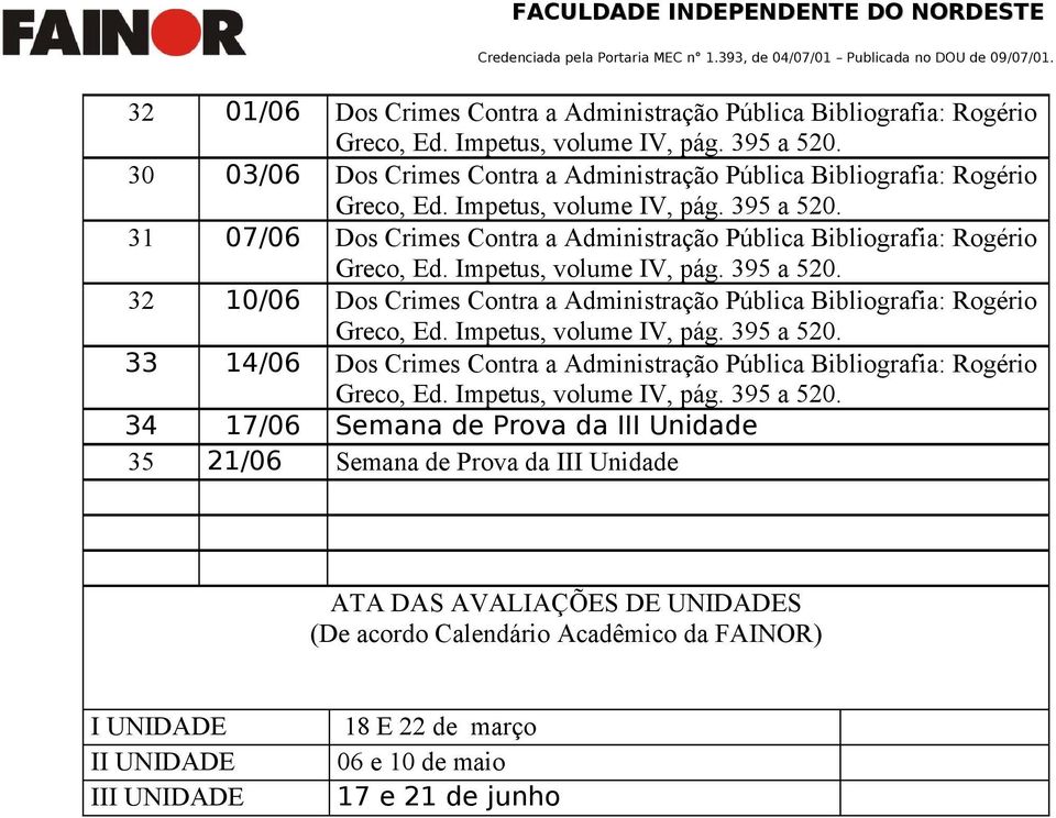 14/06 Dos Crimes Contra a Administração Pública Bibliografia: Rogério 34 17/06 Semana de Prova da III Unidade 35 21/06 Semana de Prova da III Unidade