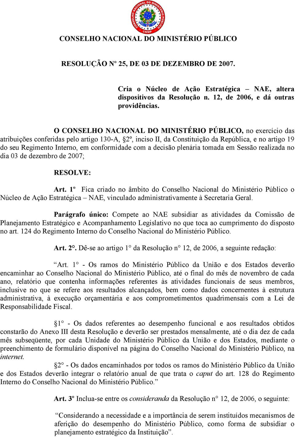 conformidade com a decisão plenária tomada em Sessão realizada no dia 03 de dezembro de 2007; RESOLVE: Art.