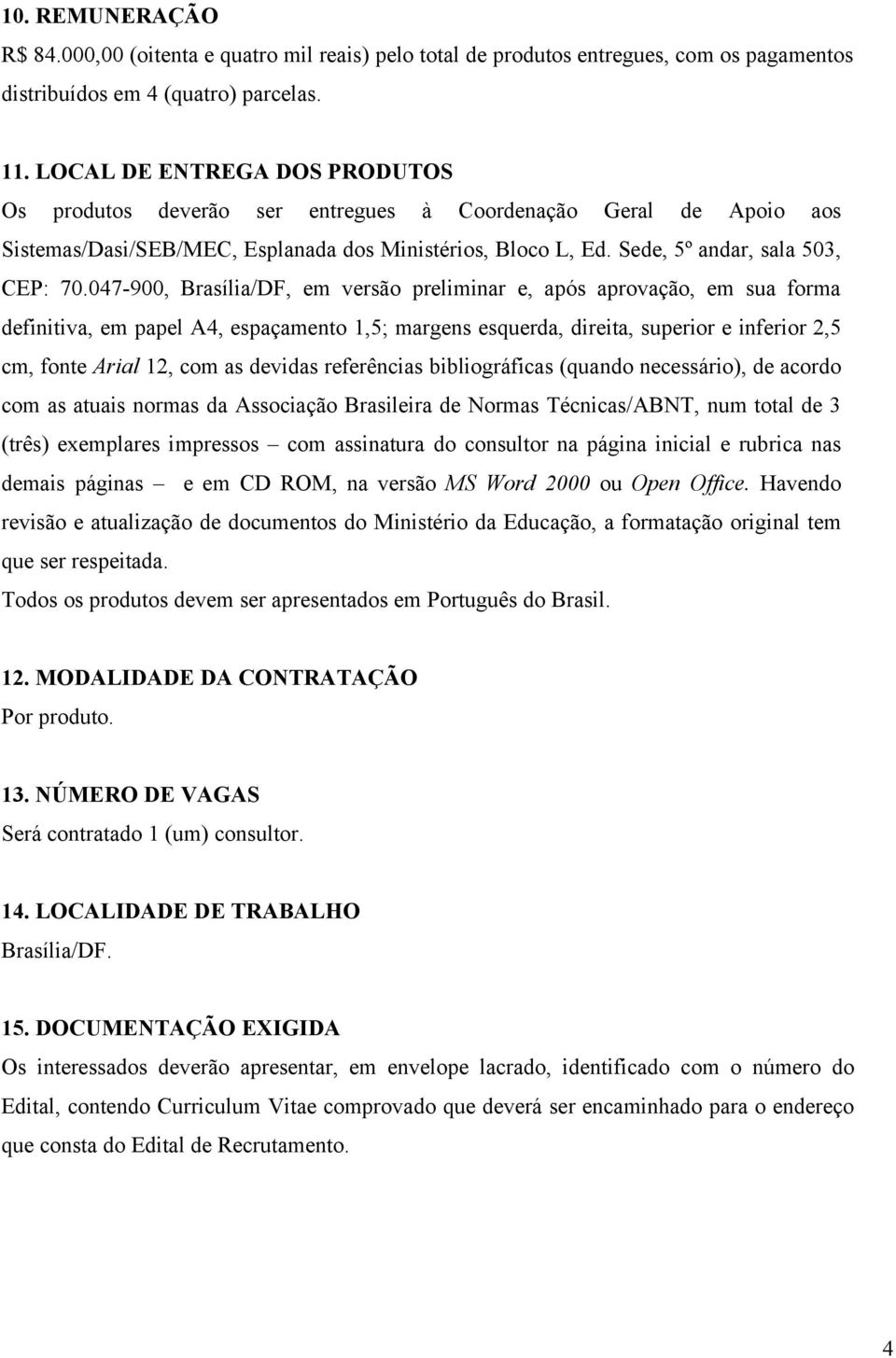 047-900, Brasília/DF, em versão preliminar e, após aprovação, em sua forma definitiva, em papel A4, espaçamento 1,5; margens esquerda, direita, superior e inferior 2,5 cm, fonte Arial 12, com as