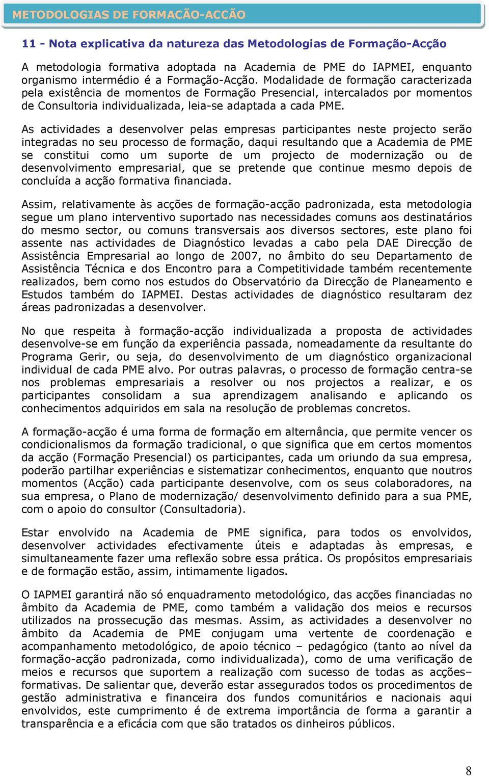 As actividades a desenvolver pelas empresas participantes neste projecto serão integradas no seu processo de formação, daqui resultando que a Academia de PME se constitui como um suporte de um