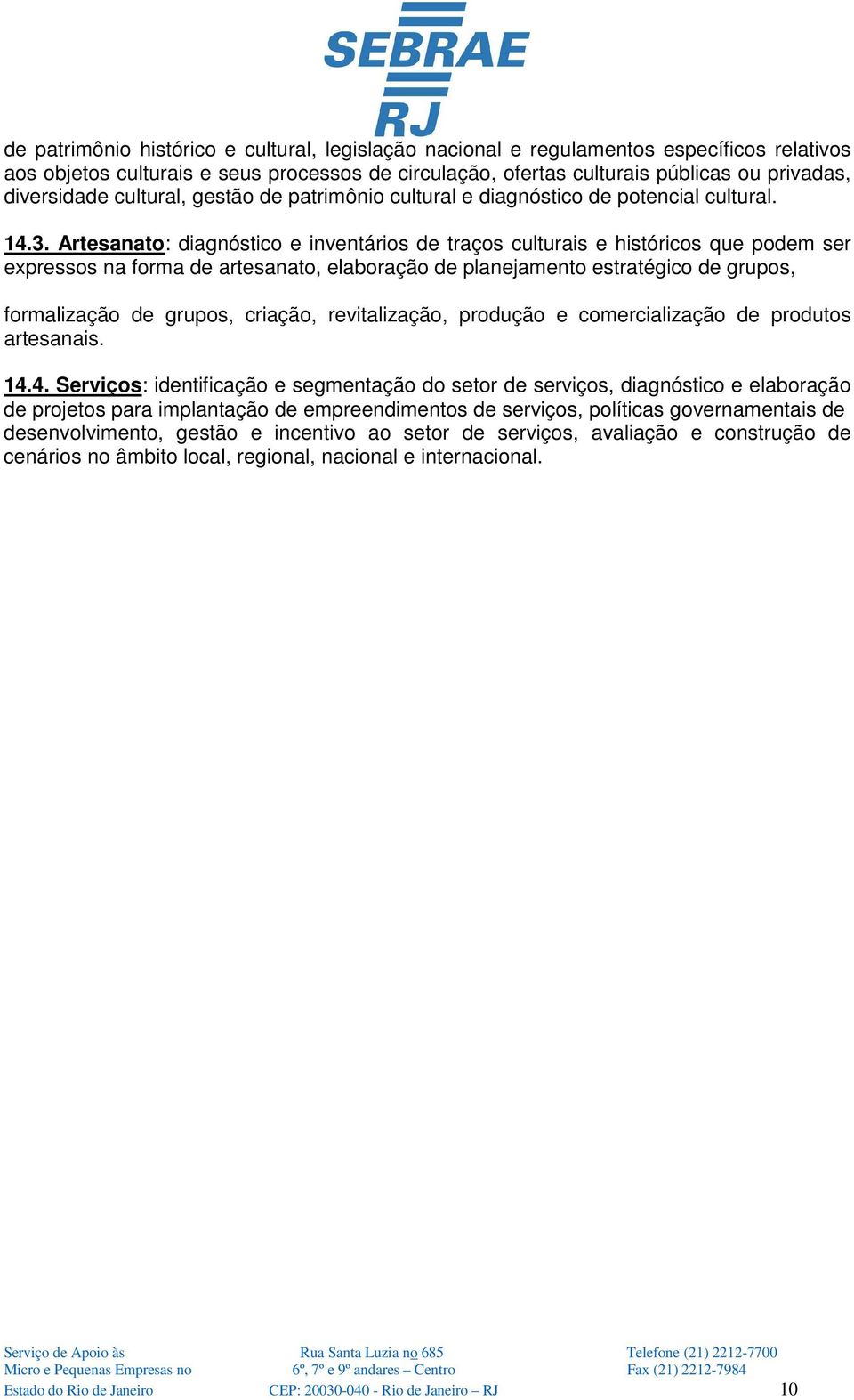 Artesanato: diagnóstico e inventários de traços culturais e históricos que podem ser expressos na forma de artesanato, elaboração de planejamento estratégico de grupos, formalização de grupos,