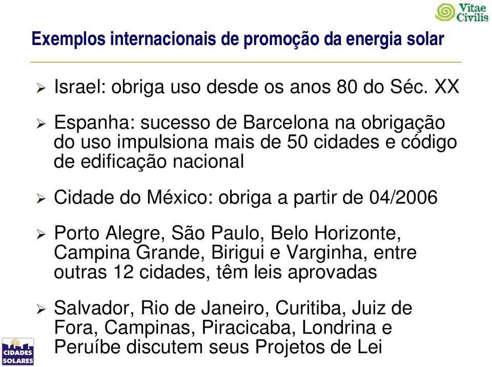 México: obriga a partir de 04/2006 Porto Alegre, São Paulo, Belo Horizonte, Campina Grande, Birigui e Varginha, entre outras