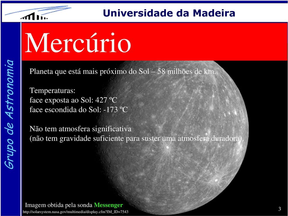 atmosfera significativa (não tem gravidade suficiente para suster uma atmosfera duradora).