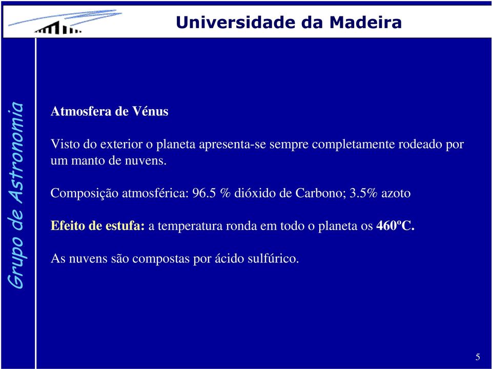 Composição atmosférica: 96.5 % dióxido de Carbono; 3.
