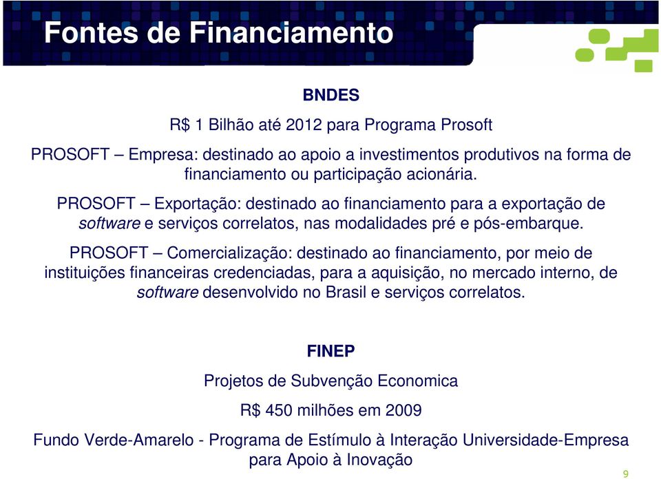 PROSOFT Comercialização: destinado ao financiamento, por meio de instituições financeiras credenciadas, para a aquisição, no mercado interno, de software desenvolvido no