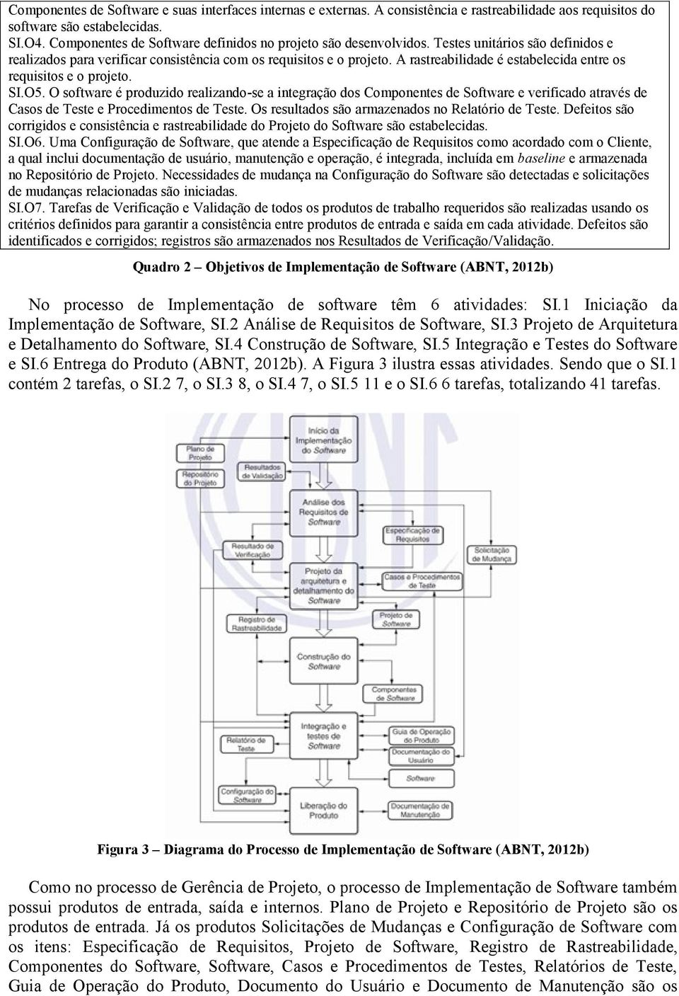 A rastreabilidade é estabelecida entre os requisitos e o projeto. O5.