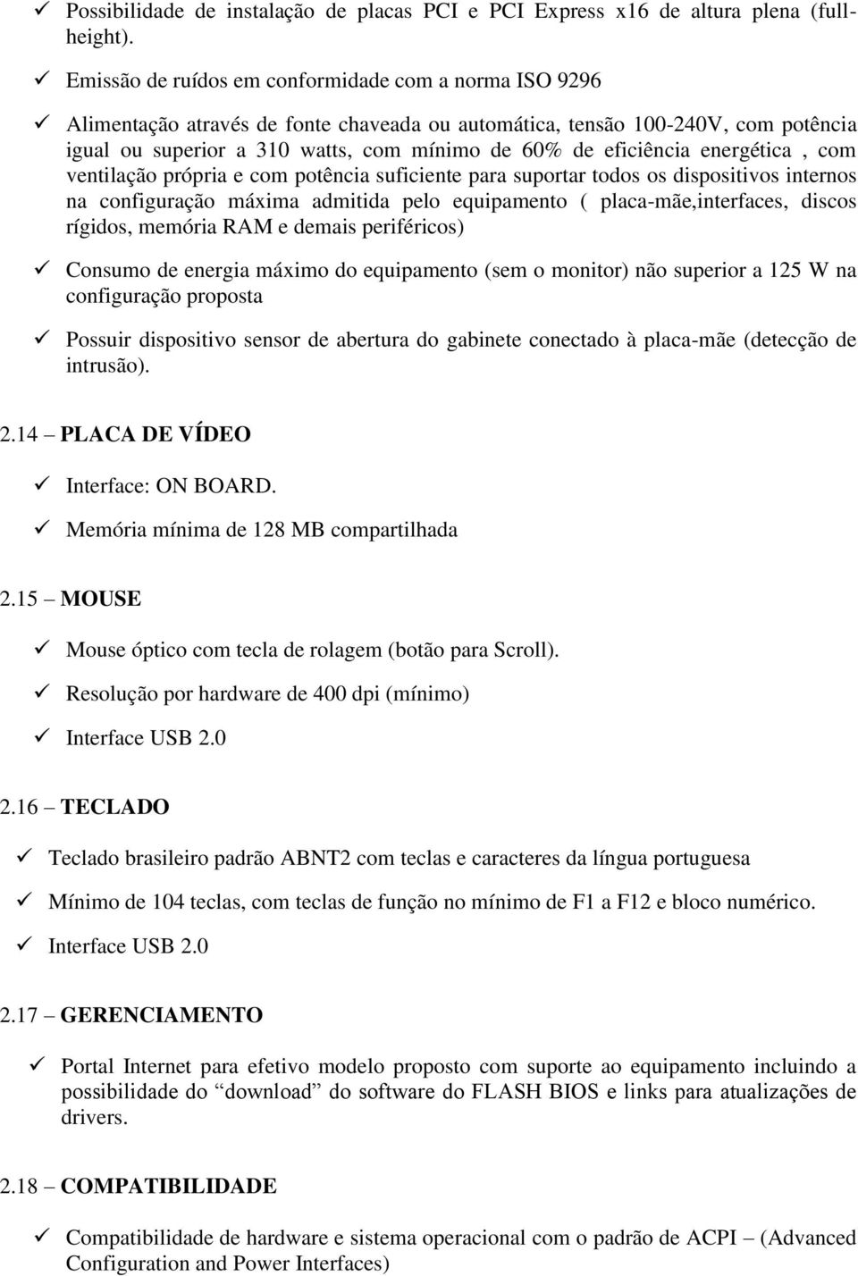 eficiência energética, com ventilação própria e com potência suficiente para suportar todos os dispositivos internos na configuração máxima admitida pelo equipamento ( placa-mãe,interfaces, discos