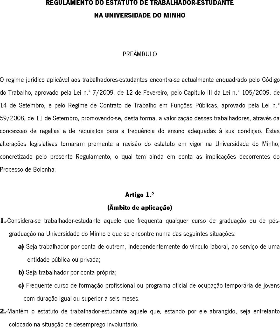 " 59/2008, de 11 de Setembro, promovendo-se, desta forma, a valorização desses trabalhadores, através da concessão de regalias e de requisitos para a frequência do ensino adequadas à sua condição.