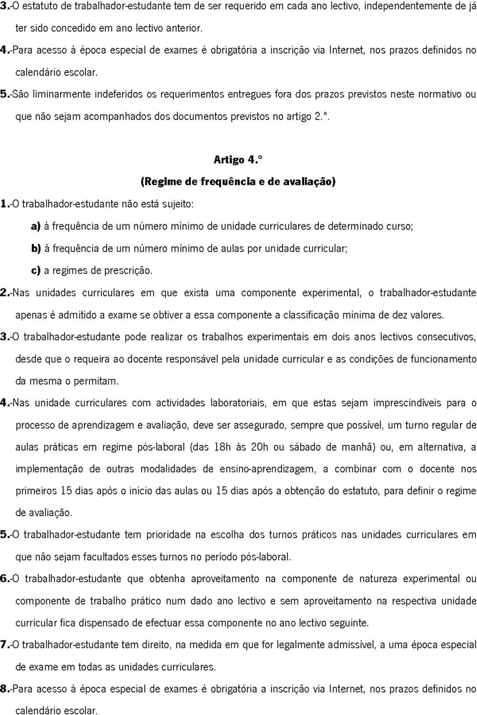 -São liminarmente indeferidos os requerimentos entregues fora dos prazos previstos neste normativo ou que não sejam acompanhados dos documentos previstos no artigo 2.\ Artigo 4.