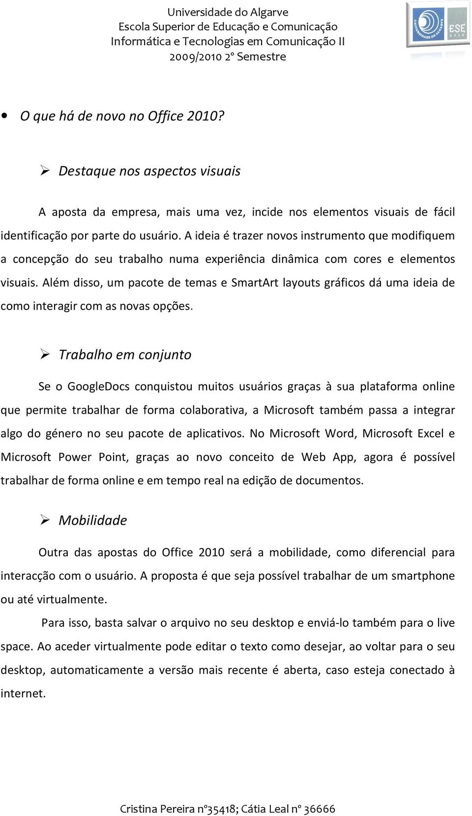 Além disso, um pacote de temas e SmartArt layouts gráficos dá uma ideia de como interagir com as novas opções.