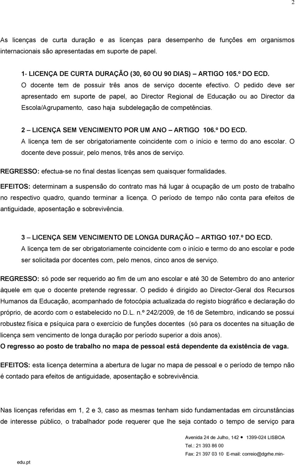 O pedido deve ser apresentado em suporte de papel, ao Director Regional de Educação ou ao Director da Escola/Agrupamento, caso haja subdelegação de competências.