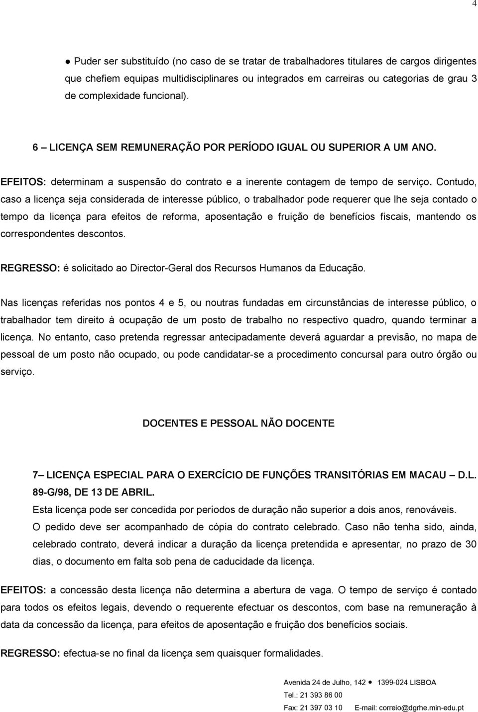 Contudo, caso a licença seja considerada de interesse público, o trabalhador pode requerer que lhe seja contado o tempo da licença para efeitos de reforma, aposentação e fruição de benefícios