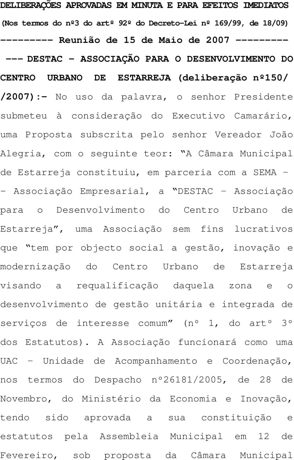 senhor Vereador João Alegria, com o seguinte teor: A Câmara Municipal de Estarreja constituiu, em parceria com a SEMA - Associação Empresarial, a DESTAC Associação para o Desenvolvimento do Centro
