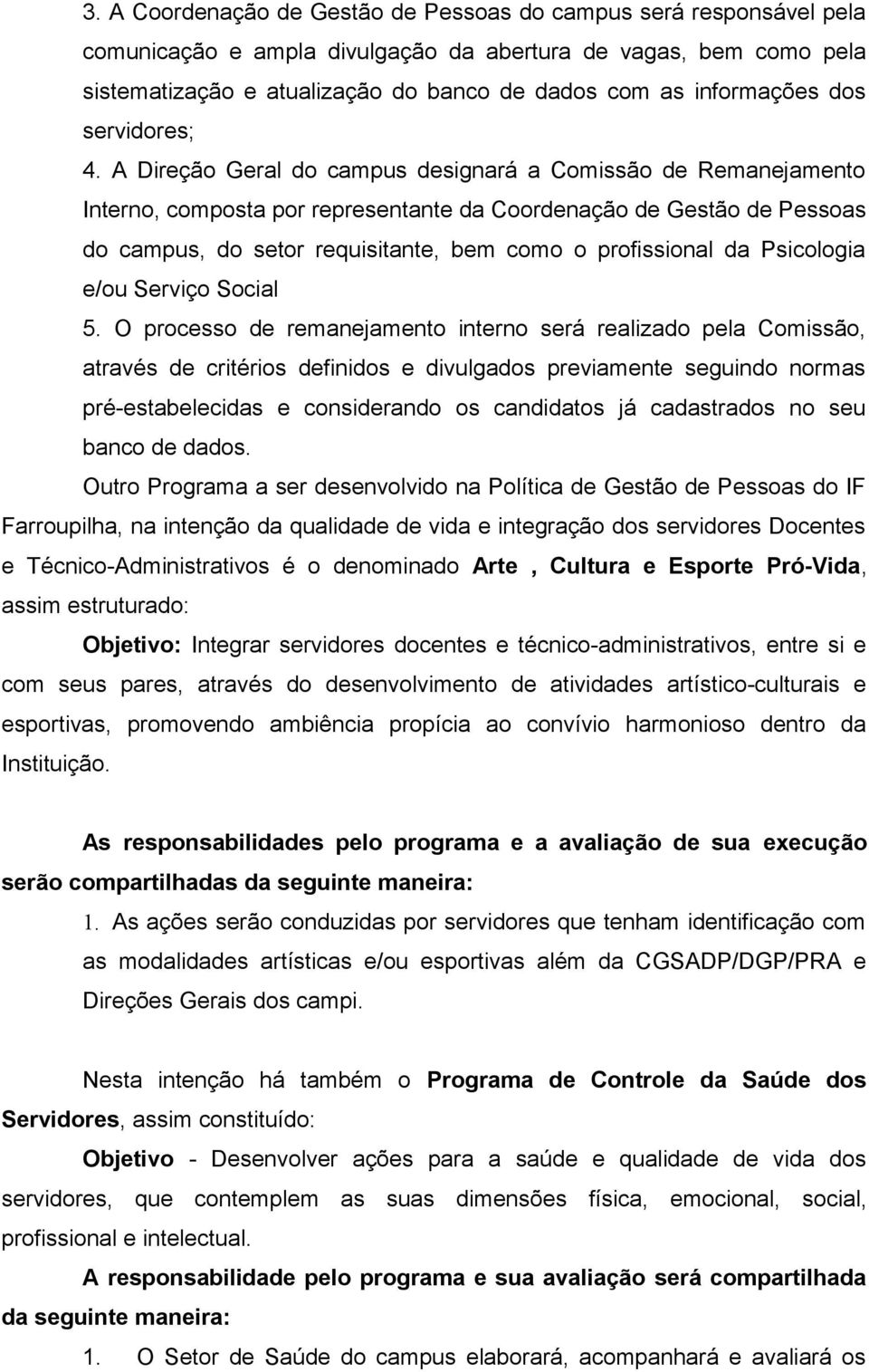 A Direção Geral do campus designará a Comissão de Remanejamento Interno, composta por representante da Coordenação de Gestão de Pessoas do campus, do setor requisitante, bem como o profissional da