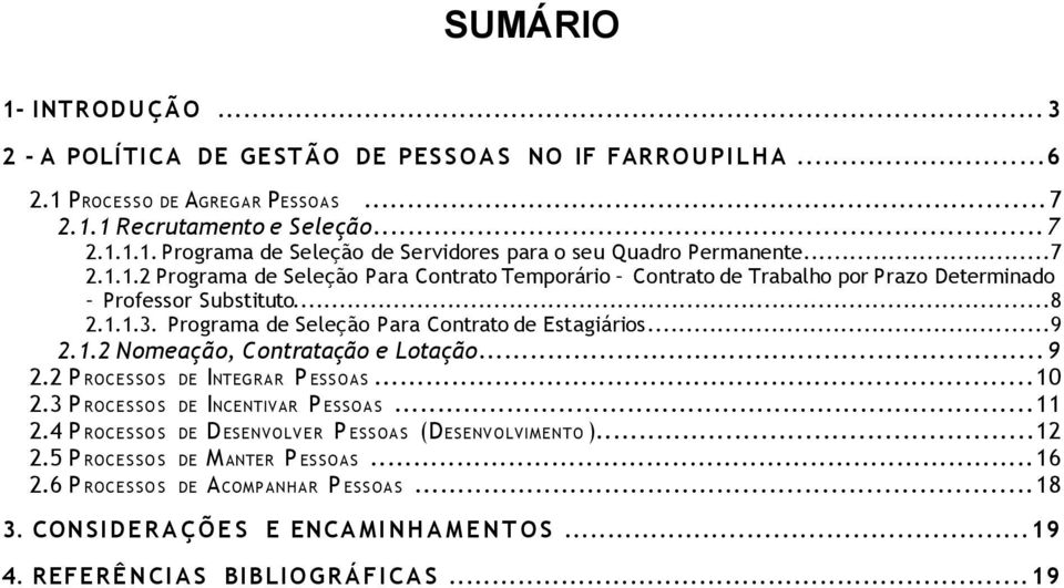 ..9 2.2 P ROCES SO S DE INTEGRAR P ESSOAS...10 2.3 P ROCES SO S DE INCENTIVAR P ESSOAS...11 2.4 P ROCES SO S DE D ESENVOLVER P ESSOAS (DESENVOLVIMENTO )...12 2.5 P ROCES SO S DE M ANTER P ESSOAS...16 2.