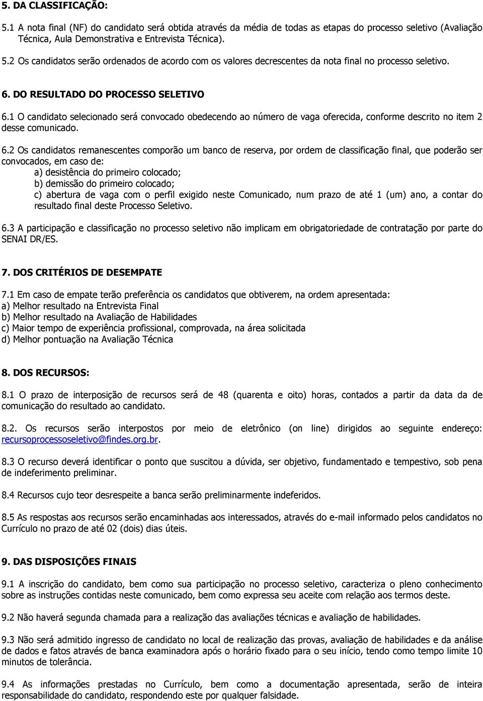 1 O candidato selecionado será convocado obedecendo ao número de vaga oferecida, conforme descrito no item 2 desse comunicado. 6.