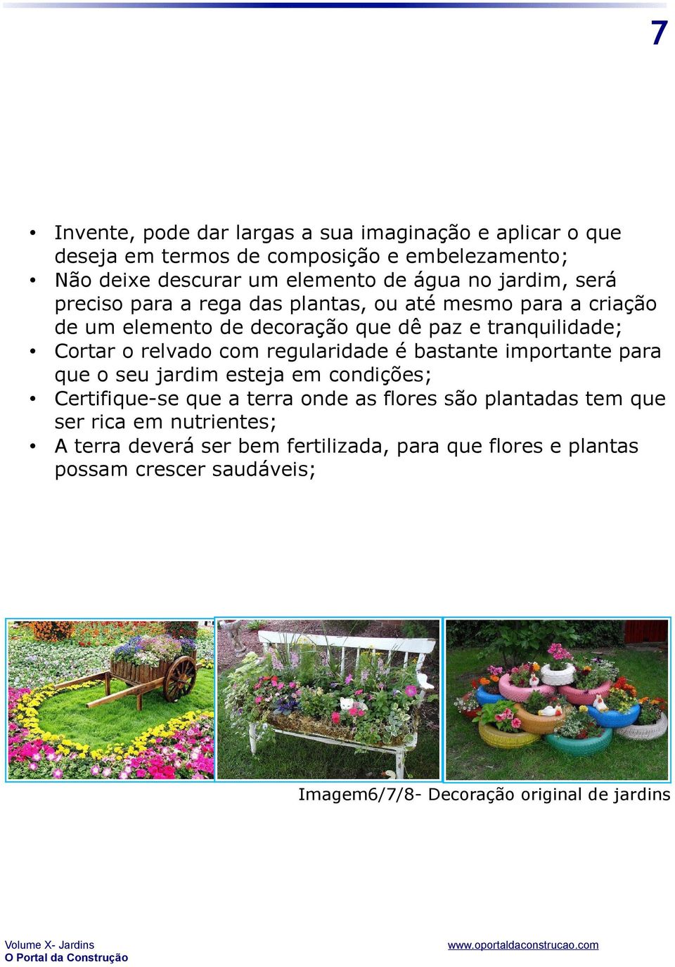 relvado com regularidade é bastante importante para que o seu jardim esteja em condições; Certifique-se que a terra onde as flores são plantadas tem