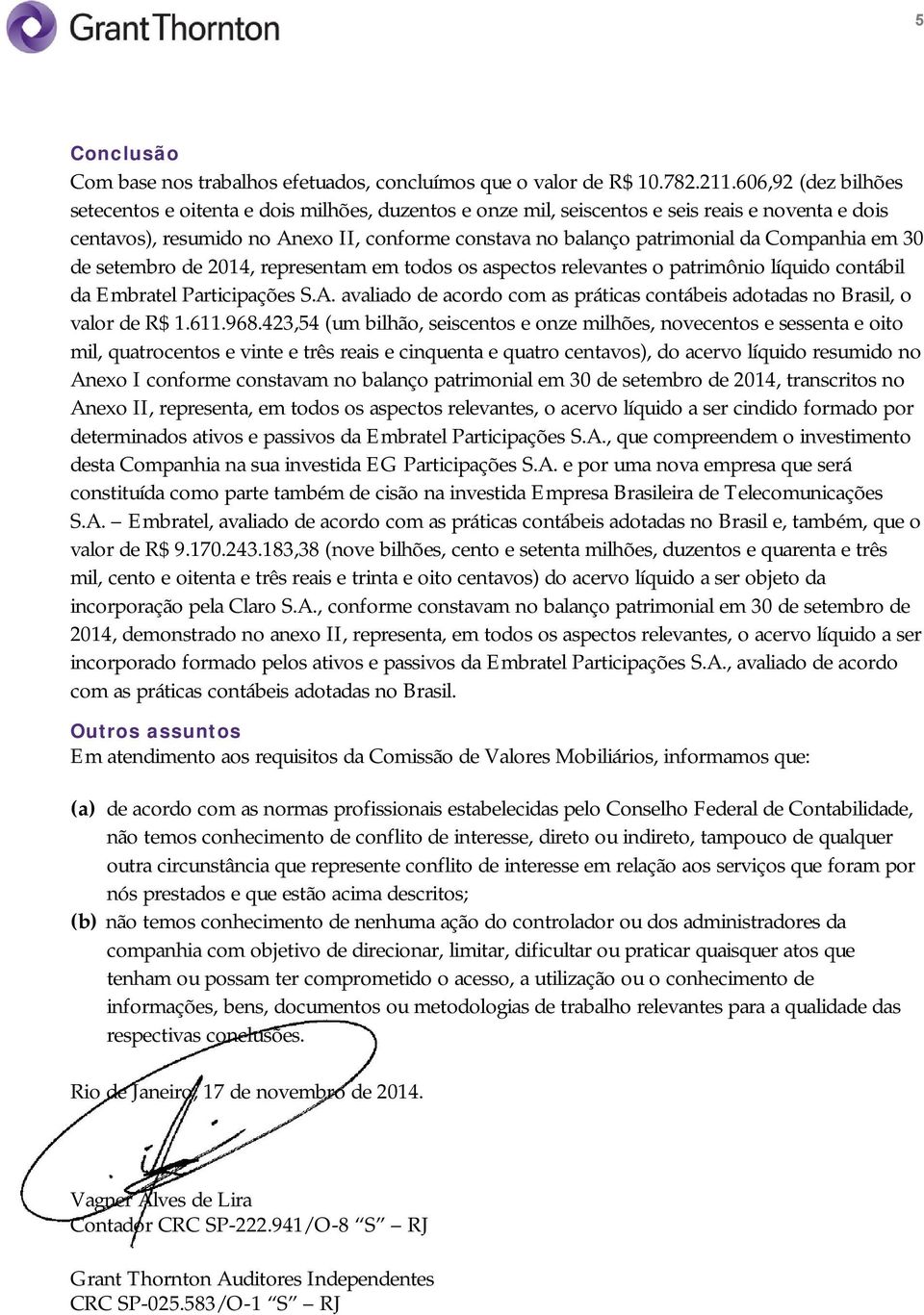 Companhia em 30 de setembro de 2014, representam em todos os aspectos relevantes o patrimônio líquido contábil da Embratel Participações S.A.