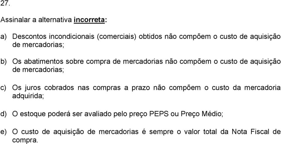 mercadorias; c) Os juros cobrados nas compras a prazo não compõem o custo da mercadoria adquirida; d) O estoque