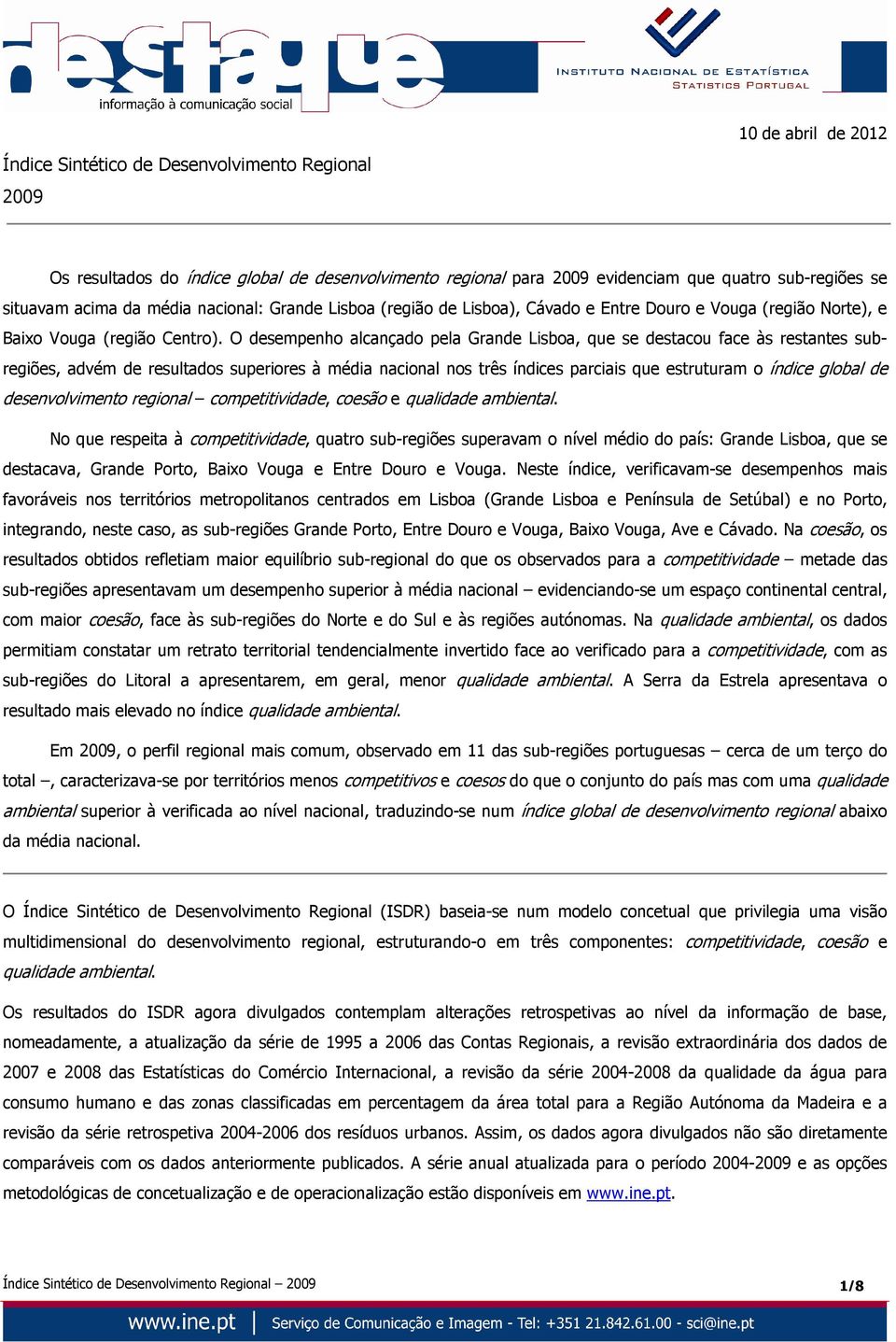 O desempenho alcançado pela, que se destacou face às restantes subregiões, advém de resultados superiores à média nacional nos três índices parciais que estruturam o índice global de desenvolvimento