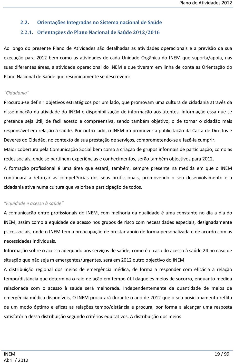 cada Unidade Orgânica do INEM que suporta/apoia, nas suas diferentes áreas, a atividade operacional do INEM e que tiveram em linha de conta as Orientação do Plano Nacional de Saúde que resumidamente