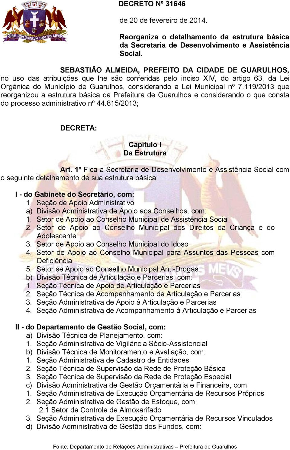 Municipal nº 7.119/2013 que reorganizou a estrutura básica da Prefeitura de Guarulhos e considerando o que consta do processo administrativo nº 44.815/2013; DECRETA: Capítulo I Da Estrutura Art.