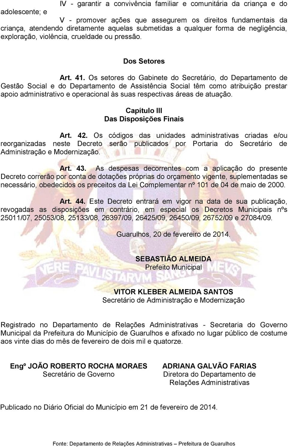 Os setores do Gabinete do Secretário, do Departamento de Gestão Social e do Departamento de Assistência Social têm como atribuição prestar apoio administrativo e operacional às suas respectivas áreas